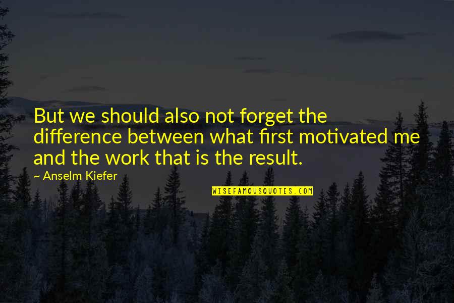 Riyaz 14 Quotes By Anselm Kiefer: But we should also not forget the difference Riyaz 14 Quotes By Anselm Kiefer: But we should also not forget the difference
