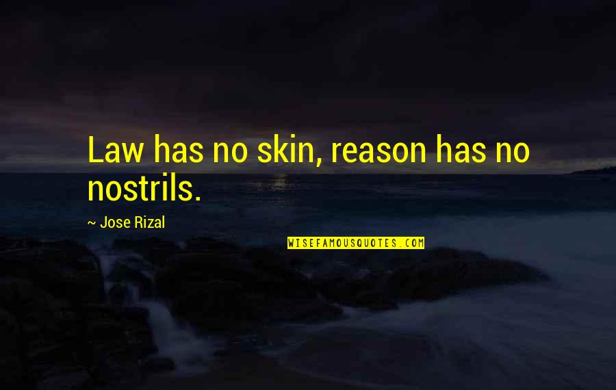 Rizal Quotes By Jose Rizal: Law has no skin, reason has no nostrils.