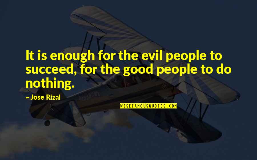 Rizal Quotes By Jose Rizal: It is enough for the evil people to