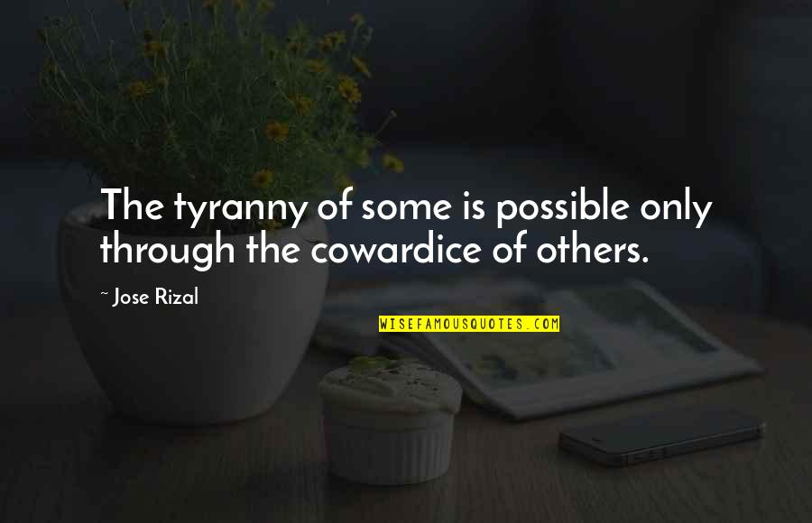 Rizal Quotes By Jose Rizal: The tyranny of some is possible only through