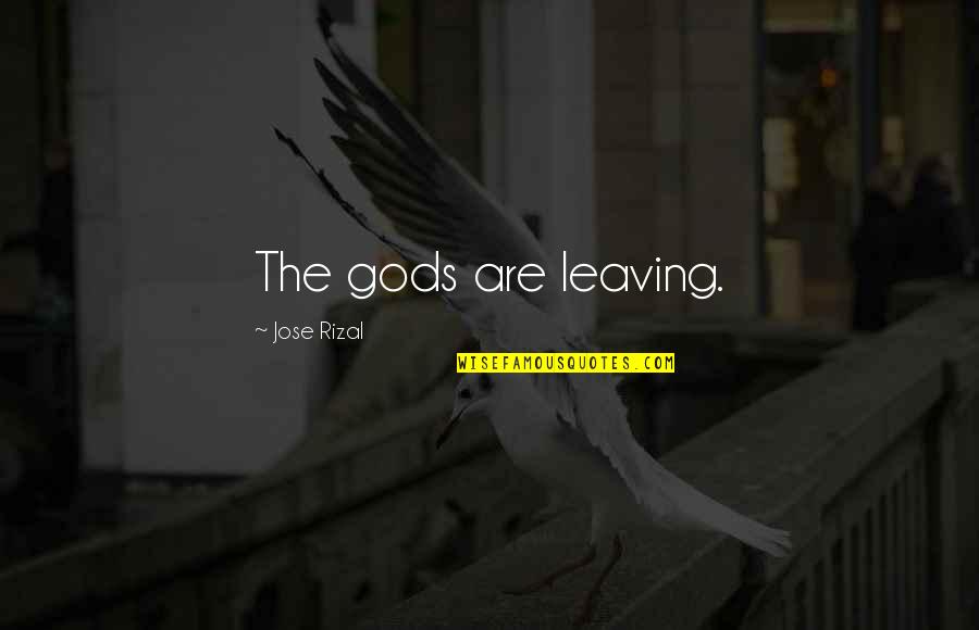 Rizal Quotes By Jose Rizal: The gods are leaving.