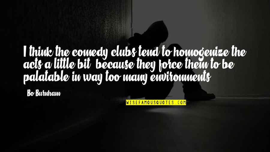 Rizaliana Quotes By Bo Burnham: I think the comedy clubs tend to homogenize