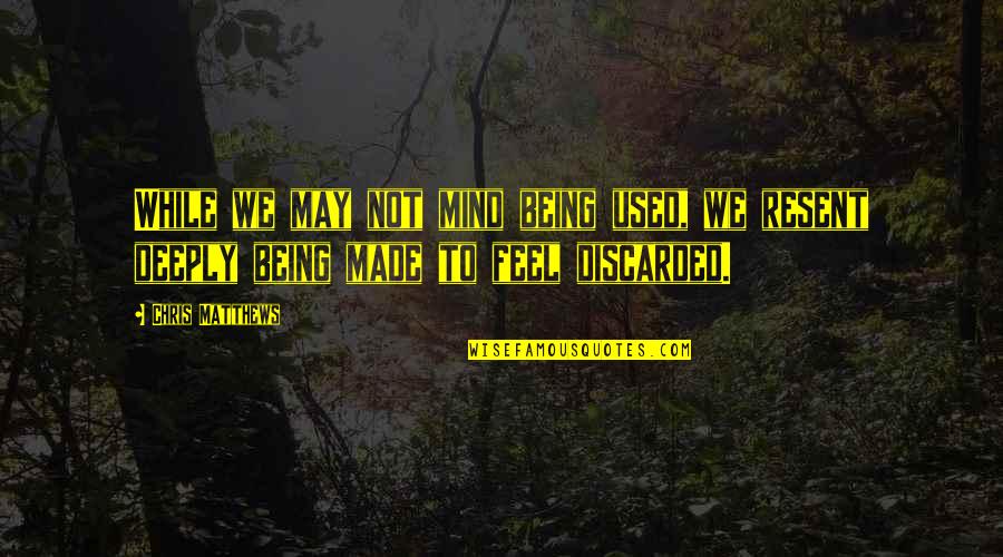 Rizalina Hamblin Quotes By Chris Matthews: While we may not mind being used, we
