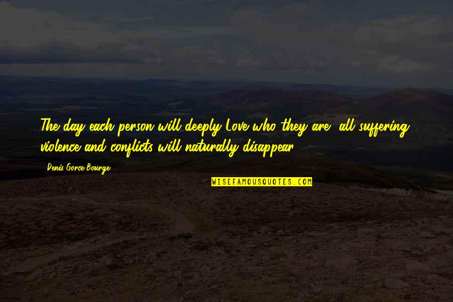 Rizalina Hamblin Quotes By Denis Gorce-Bourge: The day each person will deeply Love who Rizalina Hamblin Quotes By Denis Gorce-Bourge: The day each person will deeply Love who
