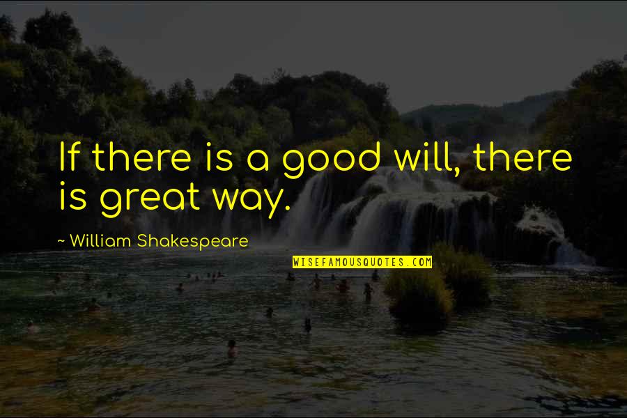 Rizalina Hamblin Quotes By William Shakespeare: If there is a good will, there is Rizalina Hamblin Quotes By William Shakespeare: If there is a good will, there is
