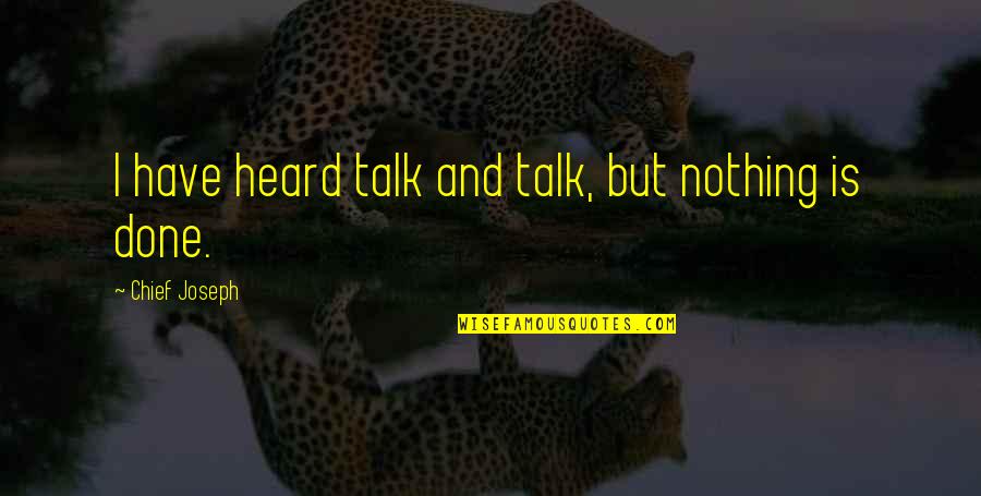 Rizalina Mantaring Quotes By Chief Joseph: I have heard talk and talk, but nothing Rizalina Mantaring Quotes By Chief Joseph: I have heard talk and talk, but nothing