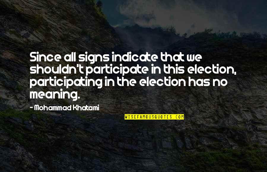 Rizalina Mantaring Quotes By Mohammad Khatami: Since all signs indicate that we shouldn't participate Rizalina Mantaring Quotes By Mohammad Khatami: Since all signs indicate that we shouldn't participate
