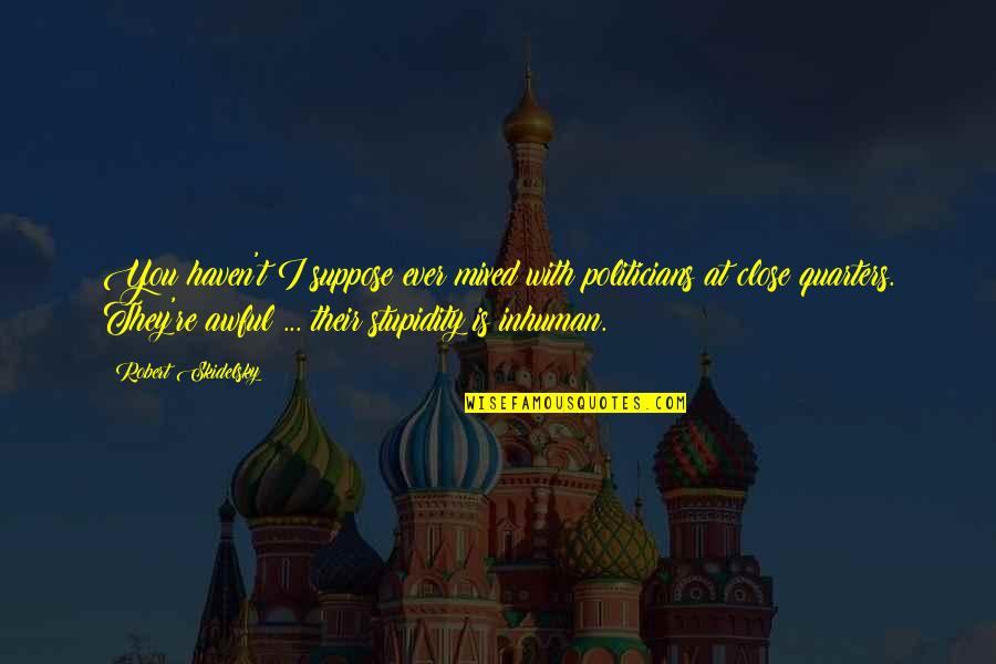 Rizalina Mantaring Quotes By Robert Skidelsky: You haven't I suppose ever mixed with politicians