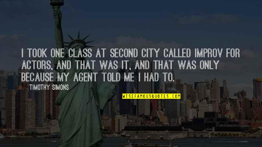 Rizalina Mantaring Quotes By Timothy Simons: I took one class at Second City called Rizalina Mantaring Quotes By Timothy Simons: I took one class at Second City called