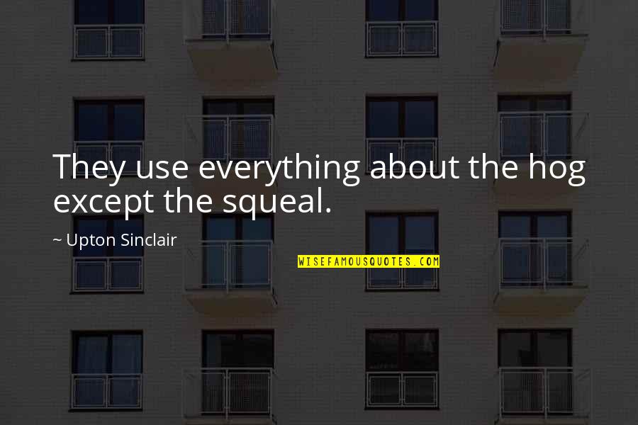 Rizalina Qial Narvassa Quotes By Upton Sinclair: They use everything about the hog except the