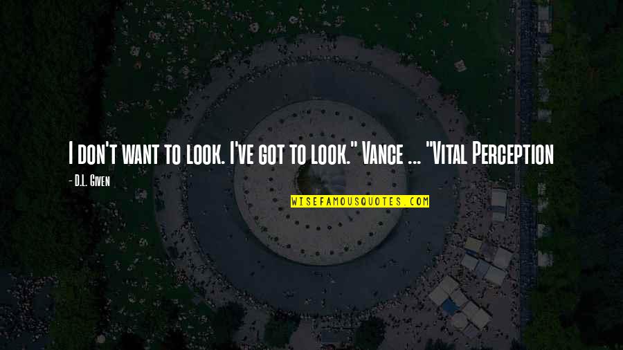Rizals Works Quotes By D.L. Given: I don't want to look. I've got to