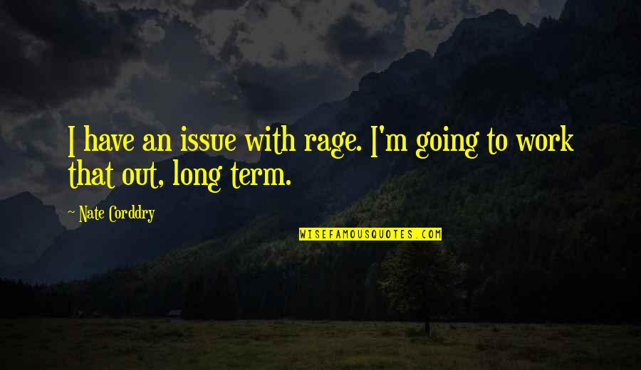 Rizals Works Quotes By Nate Corddry: I have an issue with rage. I'm going