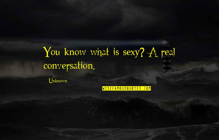 Rizals Works Quotes By Unknown: You know what is sexy? A real conversation.