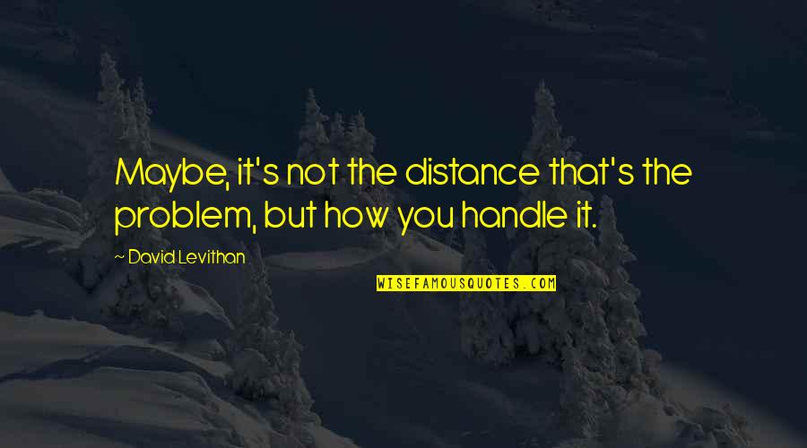 Rizdvo Quotes By David Levithan: Maybe, it's not the distance that's the problem,