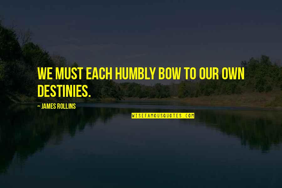 Rize All Quotes By James Rollins: We must each humbly bow to our own