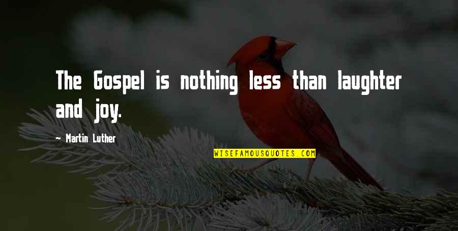 Rize All Quotes By Martin Luther: The Gospel is nothing less than laughter and