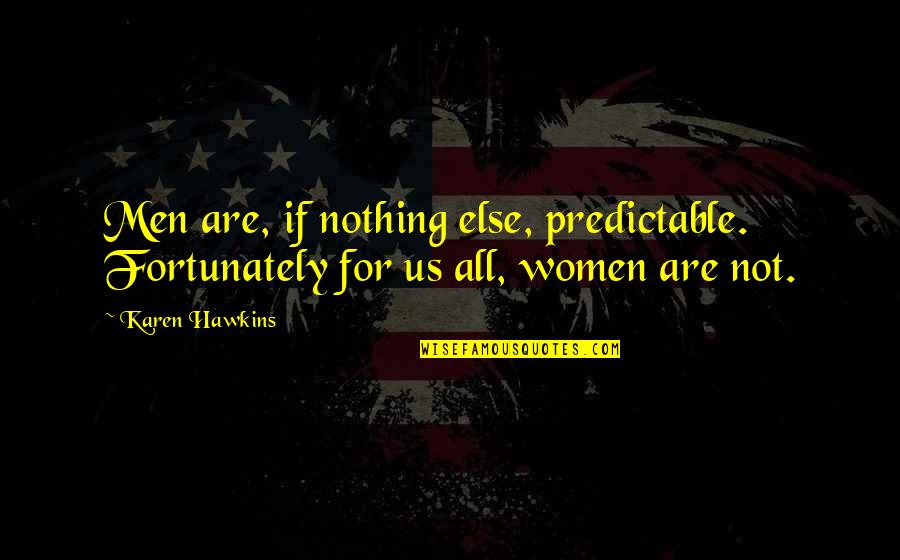 Rize Kamishiro Quotes By Karen Hawkins: Men are, if nothing else, predictable. Fortunately for