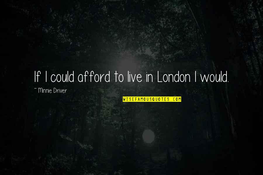 Rizea Roxana Quotes By Minnie Driver: If I could afford to live in London