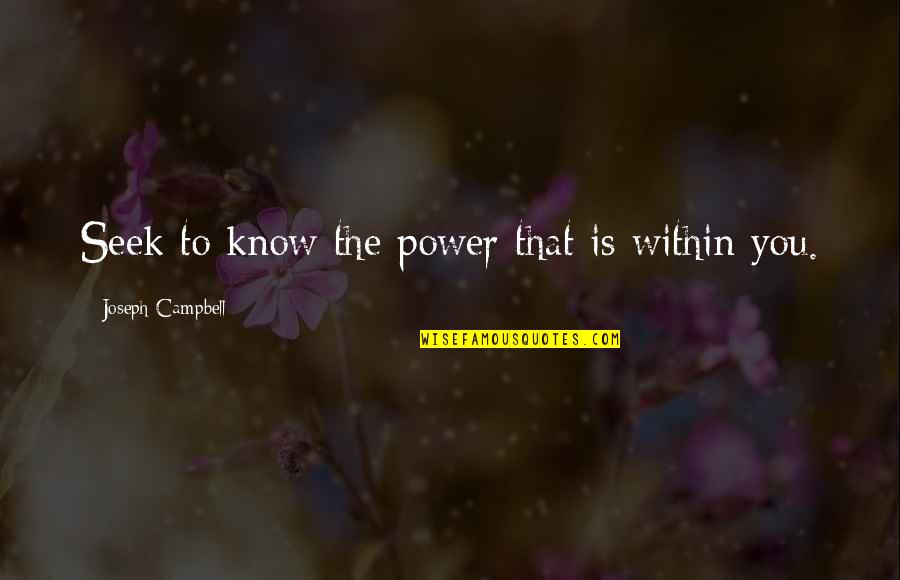 Rizel Kh Quotes By Joseph Campbell: Seek to know the power that is within Rizel Kh Quotes By Joseph Campbell: Seek to know the power that is within