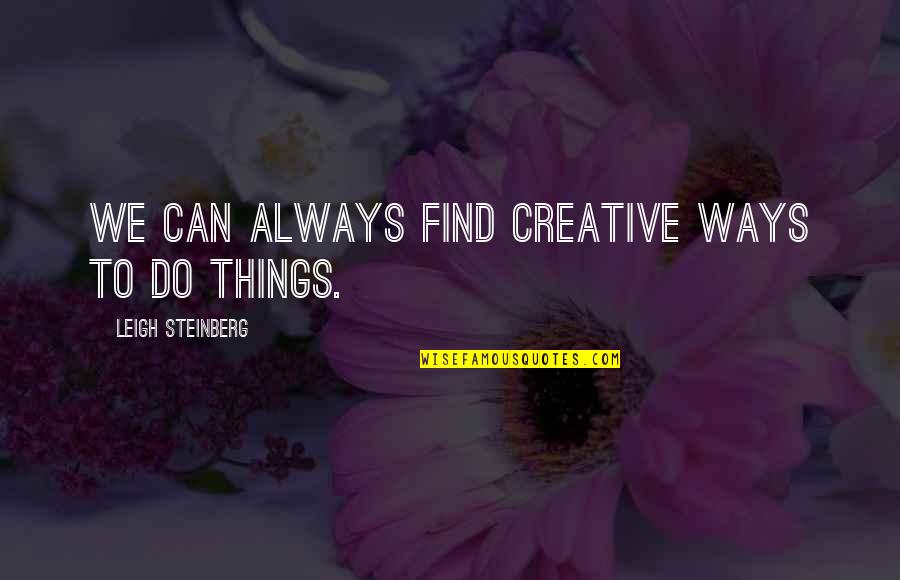 Rizel Kh Quotes By Leigh Steinberg: We can always find creative ways to do Rizel Kh Quotes By Leigh Steinberg: We can always find creative ways to do