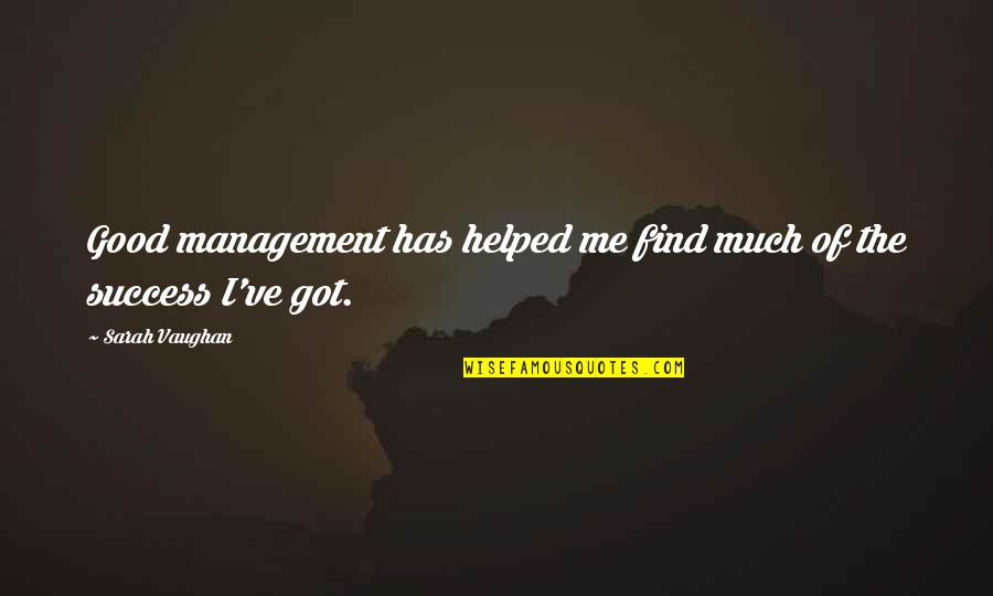 Rizel Kh Quotes By Sarah Vaughan: Good management has helped me find much of Rizel Kh Quotes By Sarah Vaughan: Good management has helped me find much of