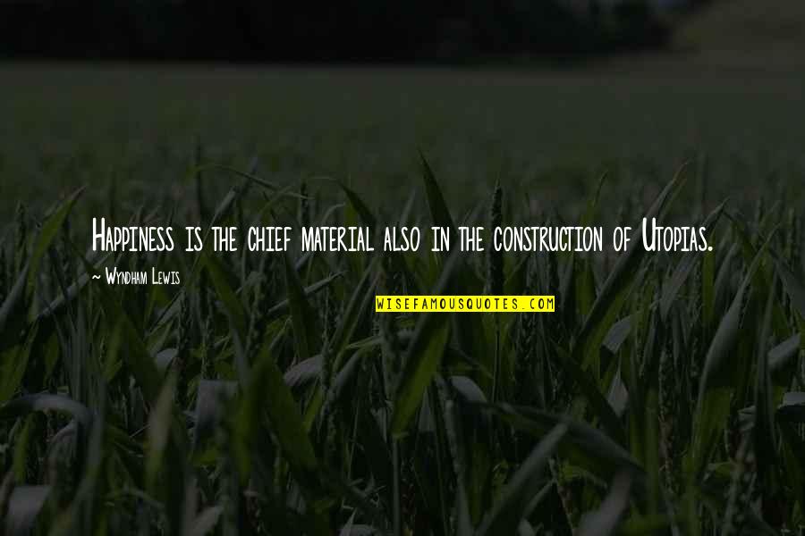 Rizel Kh Quotes By Wyndham Lewis: Happiness is the chief material also in the