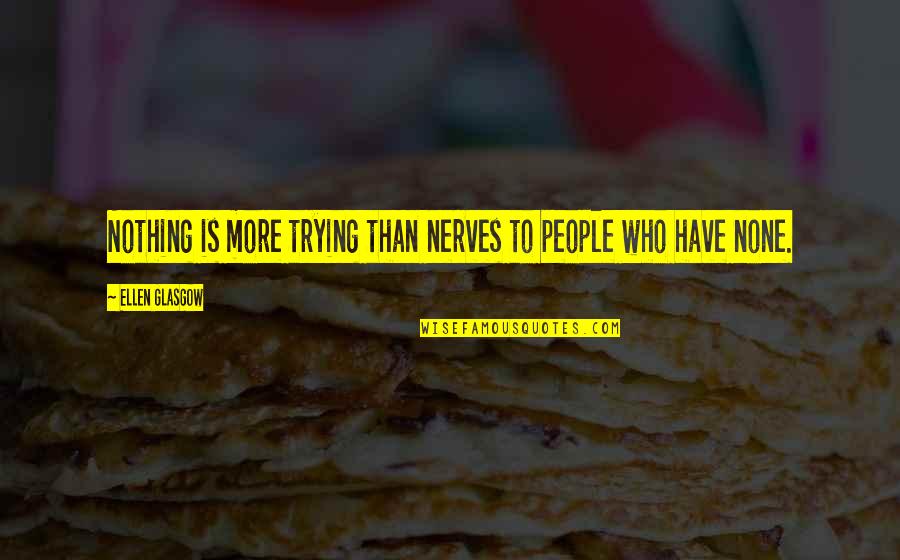 Rizel Tv Quotes By Ellen Glasgow: Nothing is more trying than nerves to people