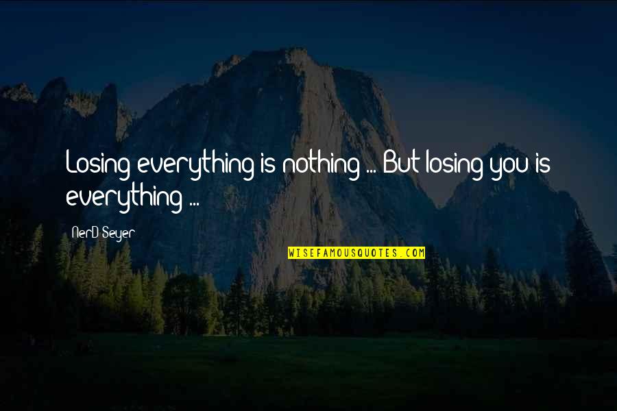 Rizer Xl Quotes By NerD_Seyer: Losing everything is nothing ... But losing you