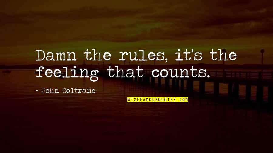 Rizette Quotes By John Coltrane: Damn the rules, it's the feeling that counts.