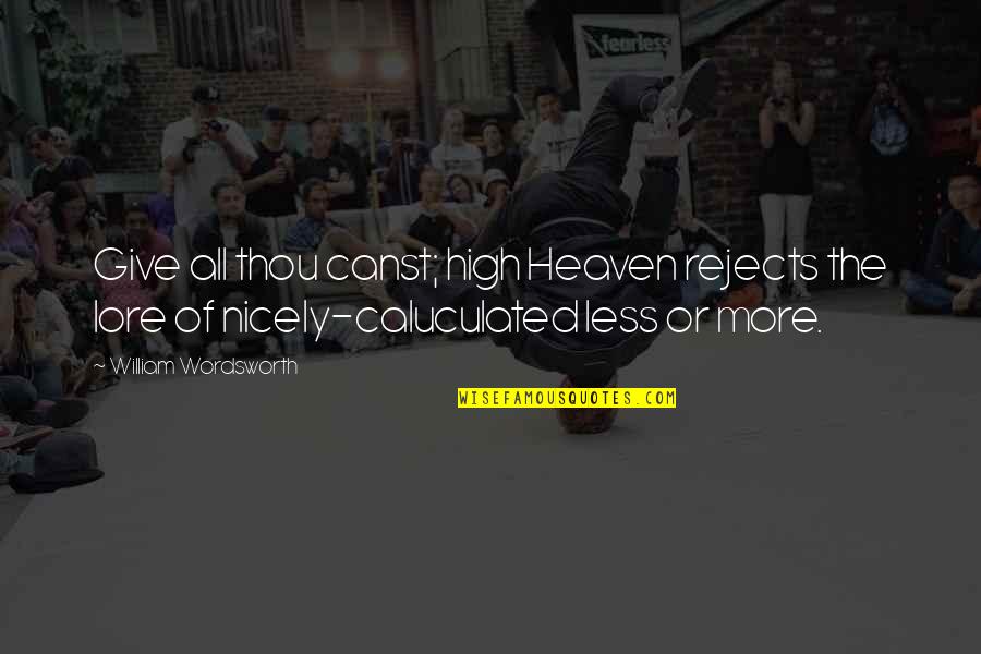 Rizette Quotes By William Wordsworth: Give all thou canst; high Heaven rejects the