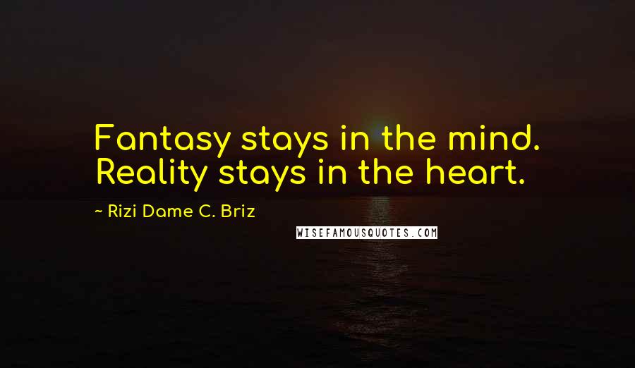 Rizi Dame C. Briz quotes: Fantasy stays in the mind. Reality stays in the heart.