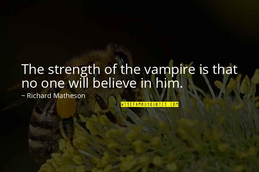 Rizika Quotes By Richard Matheson: The strength of the vampire is that no