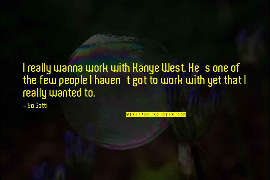 Rizika Quotes By Yo Gotti: I really wanna work with Kanye West. He's