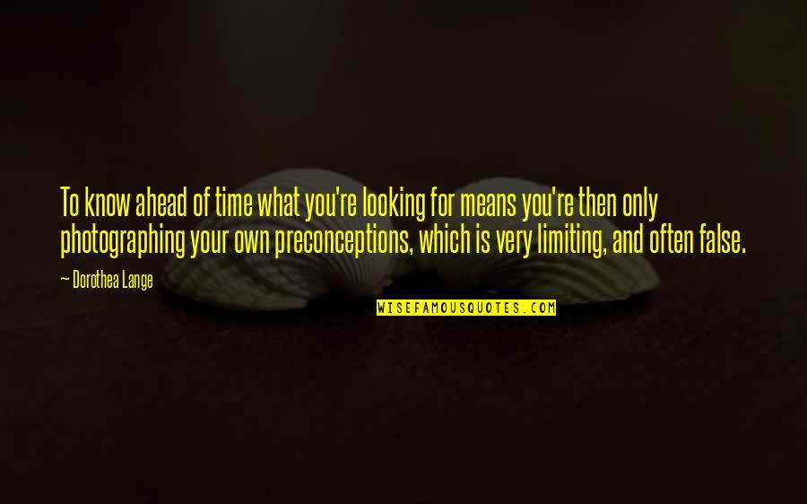 Rizike Quotes By Dorothea Lange: To know ahead of time what you're looking Rizike Quotes By Dorothea Lange: To know ahead of time what you're looking