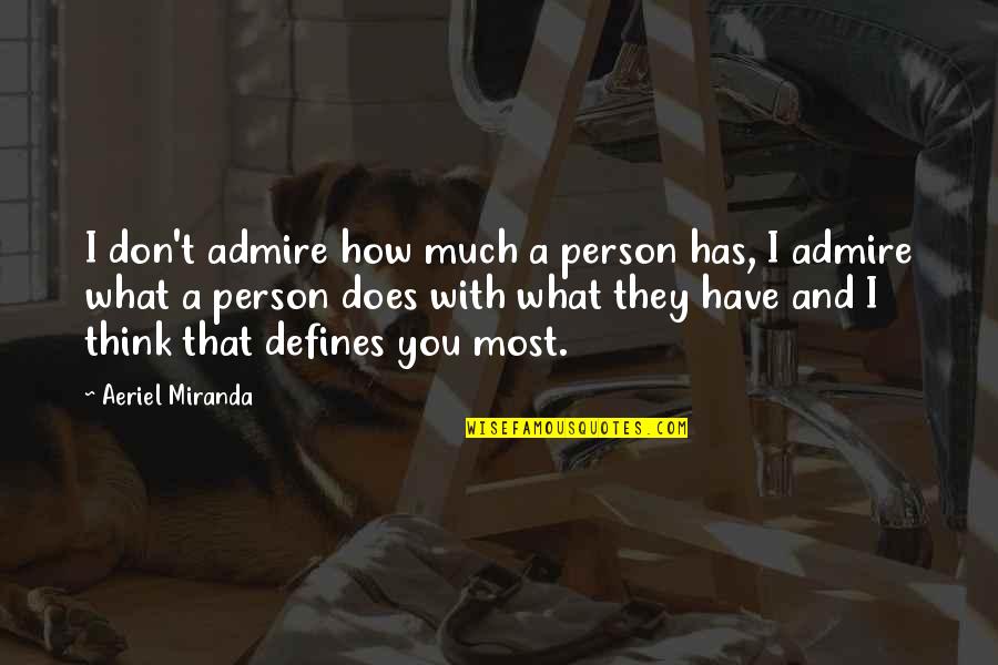 Rizike Sal Ta Quotes By Aeriel Miranda: I don't admire how much a person has,