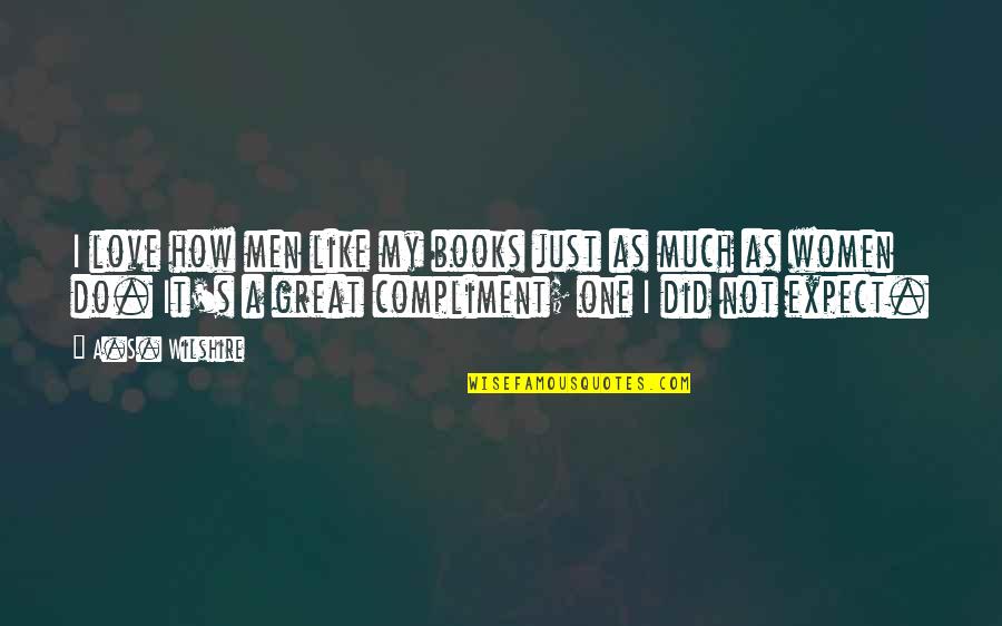 Rizikove Quotes By A.S. Wilshire: I love how men like my books just Rizikove Quotes By A.S. Wilshire: I love how men like my books just