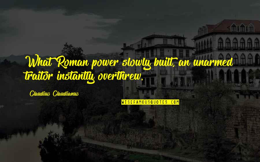 Rizki Riplay Quotes By Claudius Claudianus: What Roman power slowly built, an unarmed traitor