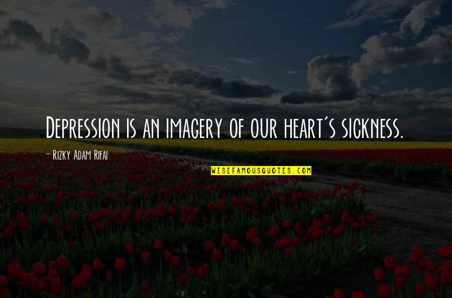 Rizky Quotes By Rizky Adam Rifai: Depression is an imagery of our heart's sickness.