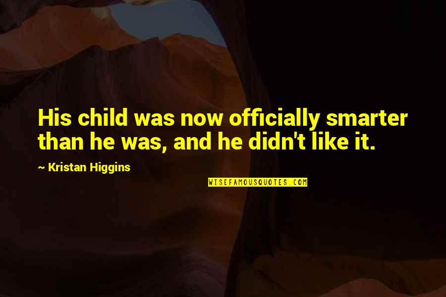Rizosfera Significato Quotes By Kristan Higgins: His child was now officially smarter than he