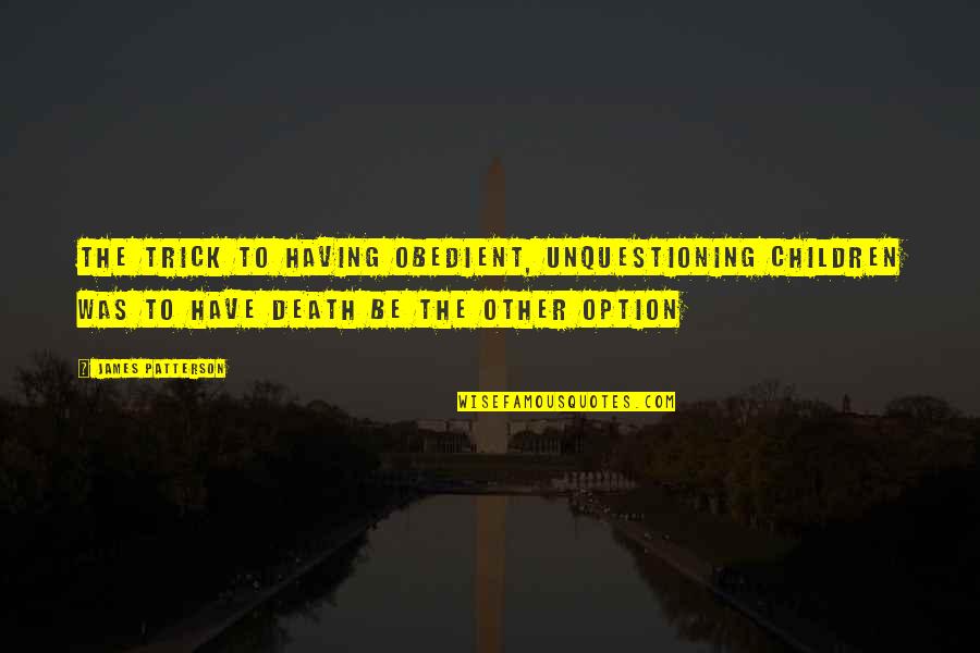 Rizospastis Quotes By James Patterson: The trick to having obedient, unquestioning children was