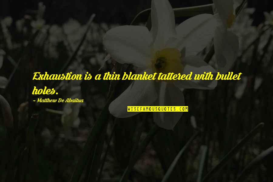 Rizounta Quotes By Matthew De Abaitua: Exhaustion is a thin blanket tattered with bullet Rizounta Quotes By Matthew De Abaitua: Exhaustion is a thin blanket tattered with bullet