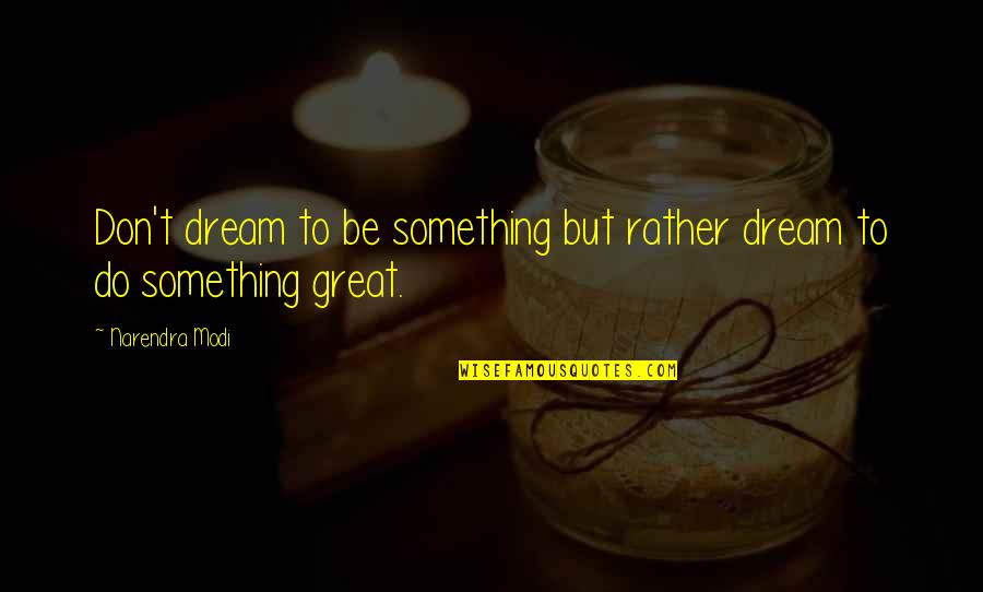 Rizounta Quotes By Narendra Modi: Don't dream to be something but rather dream