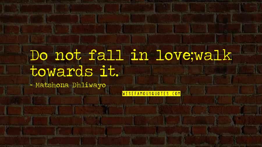 Rizovanie Quotes By Matshona Dhliwayo: Do not fall in love;walk towards it.