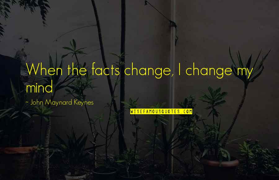 Rizq Quotes By John Maynard Keynes: When the facts change, I change my mind Rizq Quotes By John Maynard Keynes: When the facts change, I change my mind