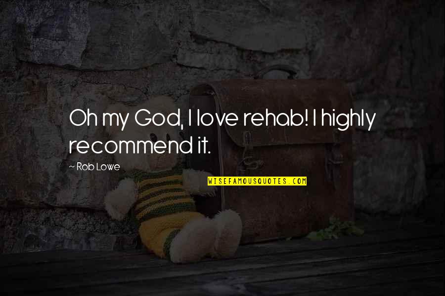 Rizvana Bradley Quotes By Rob Lowe: Oh my God, I love rehab! I highly