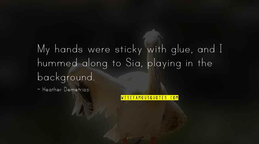 Rizvana Braxton Quotes By Heather Demetrios: My hands were sticky with glue, and I
