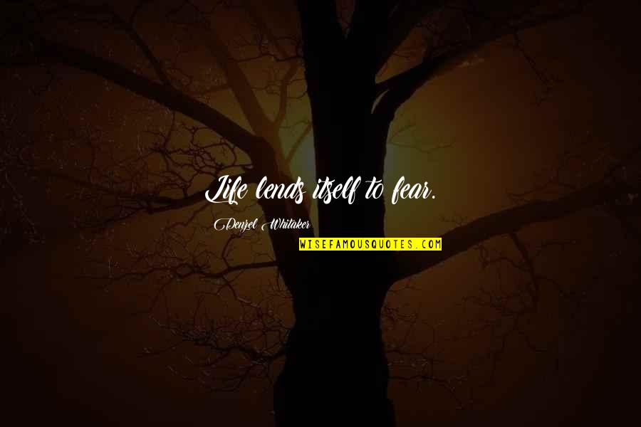 Rizvanovic Esad Quotes By Denzel Whitaker: Life lends itself to fear. Rizvanovic Esad Quotes By Denzel Whitaker: Life lends itself to fear.