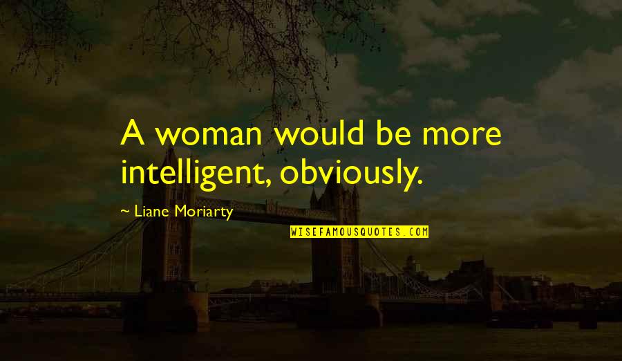 Rizzato Califfo Quotes By Liane Moriarty: A woman would be more intelligent, obviously.
