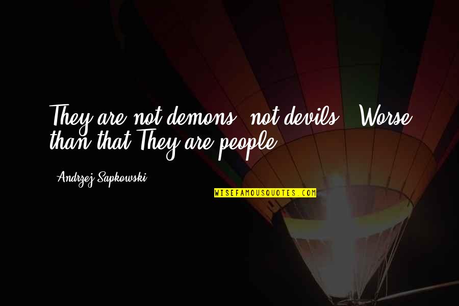 Rizzio Quotes By Andrzej Sapkowski: They are not demons, not devils...Worse than that.They