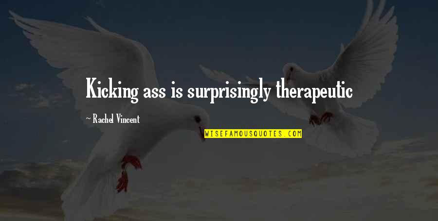 Rizzoli And Isles Season 6 Quotes By Rachel Vincent: Kicking ass is surprisingly therapeutic Rizzoli And Isles Season 6 Quotes By Rachel Vincent: Kicking ass is surprisingly therapeutic